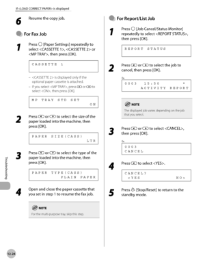 Page 26712-24
Troubleshooting 
If  is displayed
6 
Resume the copy job.
For Fax Job
1 
Press  [Paper Settings] repeatedly to 
select ,  or 
, then press [OK].
C A S S E T T E   1
 is displayed only if the 
optional paper cassette is attached.
If you select , press 
 or  to 
select , then press [OK].
                                    O N M P   T R A Y   S T D   S E T
2 
Press  or  to select the size of the 
paper loaded into the machine, then 
press [OK].
                                  L T R P A P E R   S I...