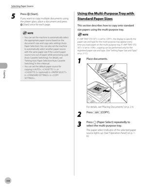 Page 75Copying 
3-8
Selecting Paper Source
5 
Press  [Start].
If you want to copy multiple documents using 
the platen glass, place a document and press 
 [Start] once for each page.
You can set the machine to automatically select 
the appropriate paper source based on the 
document’s size and copy ratio settings (Auto 
Paper Selection). You can also set the machine 
to automatically select another paper source 
with the same paper size if the current paper 
source runs out of paper while processing a job...