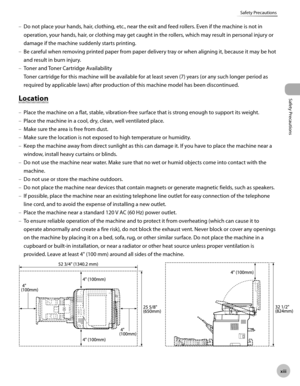 Page 14x
Safety Precautions
Safety Precautions
Do not place your hands, hair, clothing, etc., near the exit and feed rollers. Even if the machine is not in 
operation, your hands, hair, or clothing may get caught in the rollers, which may result in personal injury or 
damage if the machine suddenly starts printing.
Be careful when removing printed paper from paper delivery tray or when aligning it, because it may be hot 
and result in burn injury.
Toner and Toner Cartridge Availability
Toner...