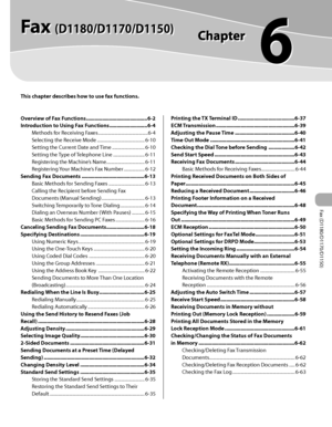 Page 132Fax (D1180/D1170/D1150) 
6
Fax (D1180/D1170/D1150) 
This chapter describes how to use fax functions.
Overview of Fax Functions .......................................... 6-2
Introduction to Using Fax Functions  .......................... 6-4
Methods for Receiving Faxes  ...........................................6-4
Selecting the Receive Mode  ......................................... 6-10
Setting the Current Date and Time  ............................ 6-10
Setting the Type of Telephone Line...