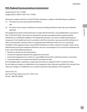 Page 20xx
Legal Notices
Legal Notices
FCC (Federal Communications Commission)
imageCLASS D1120 : F157000
imageCLASS D1180/D1170/D1150 : F157002
This device complies with Part 15 of the FCC Rules. Operation is subject to the following two conditions:
(1)
  This device may not cause harmful interference,
and
(2)

  this device must accept an interference received, including interference that may cause undesired 
operation.
This equipment has been tested and found to comply with the limits for a class B...