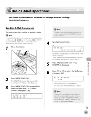 Page 200E-Mail (D1180/D1170)
7-5
Basic E-Mail Operations
Basic E-Mail Operations
This section describes the basic procedures for sending e-mails and canceling a 
transmission in progress.
Sending E-Mail Documents
This section describes the flow of sending e-mails.
If  is set to , you cannot specify fax 
numbers using  -  ,  [numeric keys], and  [ Tone]. Make 
sure that  is set to . (See 
“Restricting the New Address” in the e-Manual.)
1 
Place documents.
2 
Press  [SEND/FAX].
The SEND/FAX indicator lights up and...