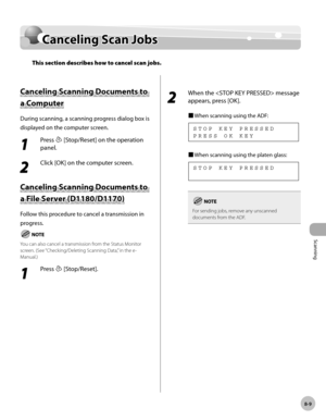 Page 212Scanning
8-9
Canceling Scan Jobs
Canceling Scan Jobs
This section describes how to cancel scan jobs.
Canceling Scanning Documents to 
a Computer
During scanning, a scanning progress dialog box is 
displayed on the computer screen.
1 
Press  [Stop/Reset] on the operation 
panel. 
2 
Click [OK] on the computer screen.
Canceling Scanning Documents to 
a File Server (D1180/D1170)
Follow this procedure to cancel a transmission in 
progress.
You can also cancel a transmission from the Status Monitor 
screen....