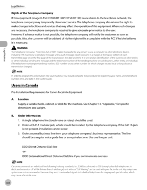 Page 23xx
Legal Notices
Legal Notices
Rights of the Telephone Company
If this equipment (imageCLASS D1180/D1170/D1150/D1120) causes harm to the telephone network, the 
telephone company may temporarily disconnect service. The telephone company also retains the right to 
make changes in facilities and services that may affect the operation of this equipment. When such changes 
are necessary, the telephone company is required to give adequate prior notice to the user.
However, if advance notice is not...