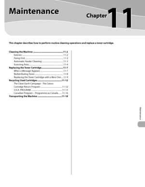 Page 224Maintenance 
11
Maintenance 
This chapter describes how to perform routine cleaning operations and replace a toner cartridge.
Cleaning the Machine ...............................................11-2
Exterior  ........................................................................\
......... 11-2
Fixing Unit  ........................................................................\
... 11-2
Automatic Feeder Cleaning  .......................................... 11-3
Scanning Area...