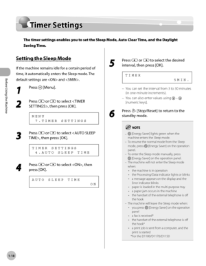 Page 45Before Using the Machine
1-18
Timer Settings
Timer Settings
The timer settings enables you to set the Sleep Mode, Auto Clear Time, and the Daylight 
Saving Time.
Setting the Sleep Mode
If the machine remains idle for a certain period of 
time, it automatically enters the Sleep mode. The 
default settings are  and .
1 
Press  [Menu].
2 
Press  or  to select , then press [OK].
  7 . T I M E R   S E T T I N G S M E N U
3 
Press  or  to select , then press [OK].
  4 . A U T O   S L E E P   T I M E T I M E R...