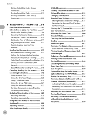 Page 7v
Contents
Contents
Editing Coded Dial Codes (Group 
Addresses) ......................................................... 5-18
Erasing Coded Dial Codes  ........................... 5-19
Erasing Coded Dial Codes (Group 
Addresses)  ......................................................... 5-20
6 Fax (D1180/D1170/D1150)   ... 6-1
Overvew of Fax Functons ..........................6-2
I
ntroducton to Usng Fax Functons  .........6-4
Methods for Receiving...