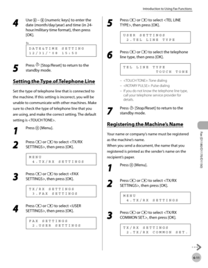 Page 142Fax (D1180/D1170/D1150) 
6-11
Introduction to Using Fax Functions
4 
Use  –  [numeric keys] to enter the 
date (month/day/year) and time (in 24-
hour/military time format), then press 
[OK].
1 2 / 3 1 /  0 8   1 5 : 5 0   D A T E & T I M E   S E T T I N G
Ex.
5 
Press  [Stop/Reset] to return to the 
standby mode.
Setting the Type of Telephone Line
Set the type of telephone line that is connected to 
the machine. If this setting is incorrect, you will be 
unable to communicate with other machines. Make...