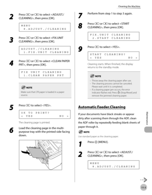 Page 22611-3
Maintenance 
Cleaning the Machine
2 
Press  or  to select , then press [OK].
  8 . A D J U S T . / C L E A N I N G M E N U
3 
Press  or  to select , then press [OK].
  1 . F I X . U N I T   C L E A N I N G A D J U S T . / C L E A N I N G
4 
Press  or  to select , then press [OK].
  1 . C L E A N   P A P E R   P R T F I X   U N I T   C L E A N I N G
Make sure that LTR paper is loaded in a paper 
source.
5 
Press  to select .
<   Y E S                       N O   > O K   T O   P R I N T ?
The cleaning...