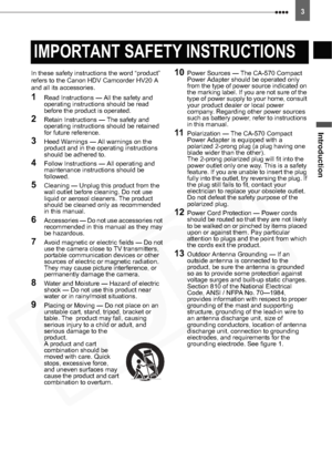 Page 3
Introduction
3
In these safety instructions the word “product” 
refers to the Canon HDV Camcorder HV20 A 
and all its accessories.
1Read Instructions — All the safety and 
operating instructions should be read 
before the product is operated.
2Retain Instructions — The safety and 
operating instructions should be retained 
for future reference.
3Heed Warnings — All warnings on the 
product and in the operating instructions 
should be adhered to.
4Follow Instructions — All operating and 
maintenance...