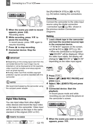 Page 72
Connecting to a TV or VCR 72
5When the scene you wish to record 
appears, press  .Recording starts. 
6While recording, press   to 
pause the recording. In record pause, press   again to 
resume recording.
7Press   to stop recording.
8Connected device: Stop the 
playback.
IMPORTANT

  Depending on the analog signal sent from the 
connected device the input image may be 
distorted or not be displayed at all (for example, 
video input that includes anomalous signals 
such as ghost signals).

  Analog...