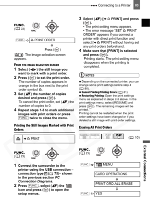 Page 83
 Connecting to a Printer
External Connections
83
: The image selection screen 
appears.
FROM THE IMAGE SELECTION SCREEN
1Select ( ) the still image you 
want to mark with a print order.
2Press ( ) to set the print order. The number of copies appears in 
orange in the box next to the print 
order symbol  .
3Set ( ) the number of copies 
desired and press ( ).
To cancel the print order, set ( ) the 
number of copies to 0.
4Repeat steps 1-3 to mark additional 
images with print orders or press   twice to...