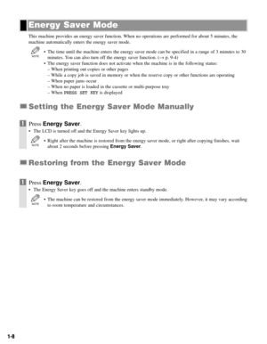 Page 171-8
This machine provides an energy saver function. When no operations are performed for about 5 minutes, the
machine automatically enters the energy saver mode.
• The time until the machine enters the energy saver mode can be specified in a range of 3 minutes to 30
minutes. You can also turn off the energy saver function. (→p. 9-4)
• The energy saver function does not activate when the machine is in the following status:
– When printing out copies or other pages
– While a copy job is saved in memory or...