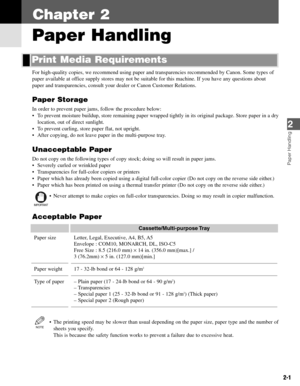 Page 182-1
For high-quality copies, we recommend using paper and transparencies recommended by Canon. Some types of
paper available at office supply stores may not be suitable for this machine. If you have any questions about
paper and transparencies, consult your dealer or Canon Customer Relations.
Paper Storage
In order to prevent paper jams, follow the procedure below:
• To prevent moisture buildup, store remaining paper wrapped tightly in its original package. Store paper in a dry
location, out of direct...