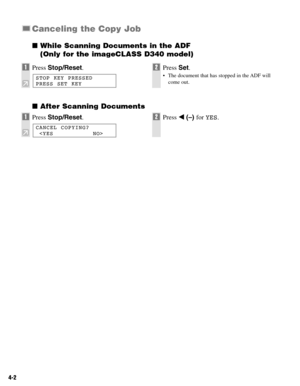 Page 354-2
Canceling the Copy Job
While Scanning Documents in the ADF
(Only for the imageCLASS D340 model)
After Scanning Documents
1Press Stop/Reset.2Press 4(–) for YES.
CANCEL COPYING?

1Press Stop/Reset.2Press Set.
• The document that has stopped in the ADF will
come out. STOP KEY PRESSED
PRESS SET KEY 