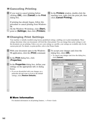 Page 475-2
Canceling Printing
Changing Print Settings
Your machine is initially installed using factory-predefined settings, enabling you to print immediately. These
settings determine what your documents will look like when printed. You can change these print settings to suit
the document you are printing. Unless you save your settings as a profile, your settings are available only for the
current print job. For details, on print profiles, refer to the Printer Guide.
More Information
For detailed information...