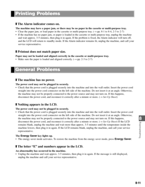 Page 748
8-11
❚The Alarm  indicator comes  on.
The machine may have a paper jam, or there may be no paper in the cassette or multi-purpose tray.
• Clear the paper jam, or load paper in the cassette or multi-purpose tray. (→pp. 8-1 to 8-4, 2-3 to 2-7)
• If the machine has no paper jam, or paper is loaded in the cassette or multi-purpose tray, unplug the machine
and wait approx. 3-5 minutes, then plug it in again. If the problem is fixed, the Alarm indicator will turn off,
and the LCD will return to standby mode....