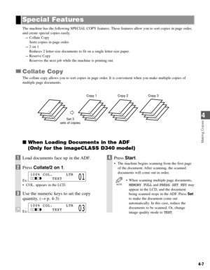 Page 404-7
Making Copies
4
The machine has the following SPECIAL COPY features. These features allow you to sort copies in page order,
and create special copies easily.
–Collate Copy
Sorts copies in page order.
–2 on 1
Reduces 2 letter-size documents to fit on a single letter-size paper.
–Reserve Copy
Reserves the next job while the machine is printing out.
Collate Copy
The collate copy allows you to sort copies in page order. It is convenient when you make multiple copies of
multiple page documents.
When...