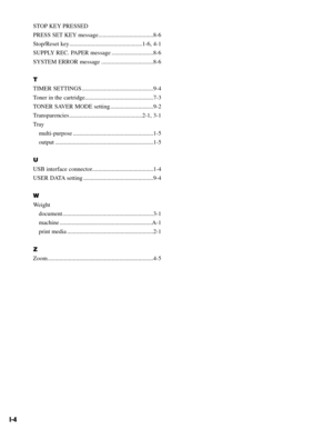 Page 85I-4
STOP KEY PRESSED
PRESS SET KEY message.....................................8-6
Stop/Reset key.................................................1-6, 4-1
SUPPLY REC. PAPER message ............................8-6
SYSTEM ERROR message ...................................8-6
T
TIMER SETTINGS ................................................9-4
Toner in the cartridge..............................................7-3
TONER SAVER MODE setting .............................9-2
Transparencies...