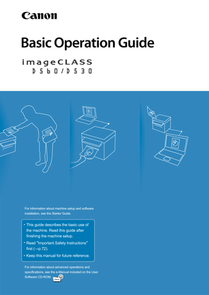 Page 1Basic Operation Guide
For information about machine setup and software
installation, see the Starter Guide.
This guide describes the basic use of 
the machine. Read this guide after 
finishing the machine setup.
Read zImportant Safety Instructions z 
ILUVW:S
Keep this manual for future reference.
For information about advanced operations and
specifications, see the e-Manual included on the User 
Software CD-ROM.
/ 