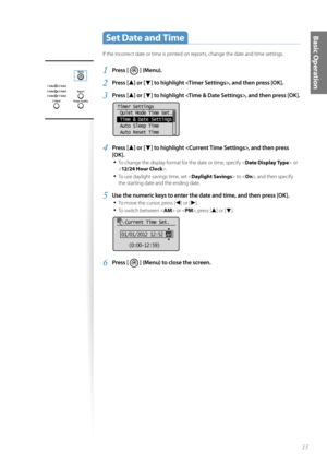 Page 1515
Basic Operation Set Date and Time 
If the incorrect date or time is printed on reports, change the date and time settings.
1 Press [  ] (Menu).
2 Press [▲] or [▼] to highlight , and then press [OK].
3 Press [▲] or [▼] to highlight , and then press [OK].
 
Timer Settings
 Quiet Mode Time Set
...
 Time & Date Settings
 Auto Sleep Time
 Auto Reset Time
4 Press [▲] or [▼] to highlight , and then press 
[OK].
• 
To change the display format for the date or time, specify < Date Display Type> or 
< 12/24...