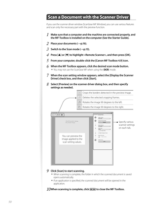 Page 5050
 Scan a Document with the Scanner Driver
If you use the scanner driver window (ScanGear MF Window), you can use various features 
and scan only the necessary part with the preview function.
1 Make sure that a computer and the machine are connected properly, and 
the MF Toolbox is installed on the computer (See the Starter Guide).
2 Place your documents (→p.16).
3 Switch to the Scan mode (→p.13).
4 Press [▲] or [▼] to highlight , and then press [OK].
5 From your computer, double-click the [Canon MF...