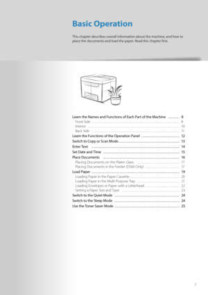 Page 77
Learn the Names and Functions of Each Part of the Machine  ……… 8Front Side  ………………………………………………\
…………… 8
Int e

rior ………………………………………………\
……………… 10
Back Side  ………………………………………………\
…………… 11
Learn the Functions of the Operation Panel  ………………………… 12
S wit
c

h to Copy or Scan Mode………………………………………… 13
Enter Text  ………………………………………………\
…………… 14
Set Date and Time  ………………………………………………\
…… 15
Place Documents  ………………………………………………\
…… 16 Placing Documents on the Platen Glass  …………………………… 17
Placi
 ng Documents in the...