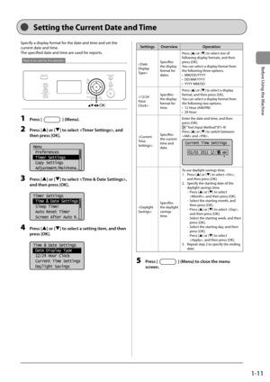 Page 291-11
Before Using the Machine
    
 Setting the Current Date and Time  
 Specify a display format for the date and time and set the 
current date and time.  
 The specified date and time are used for reports. 
 
Keys to be used for this operation
OK 
 1 Press [] (Menu). 
 2 Press [] or [] to select , and 
then press [OK]. 
     
Menu
 Preferences
 Timer Settings
 Copy Settings
 Adjustment/Maintena
...  
 3 Press [] or [] to select , 
and then press [OK]. 
     
Timer Settings
 Time & Date Settings
 Sleep...