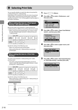 Page 462-16
Document and Paper Handling
 You can specify whether to match the sides to be printed for 
2-sided printing and 1-sided printing. 
 Depending on the setting for this item, the side to be printed 
changes. When using previously printed paper, read “Paper 
Loading Orientation” (àP.2-13) thoroughly to load the paper in 
the proper orientation. 
  
  
 When setting this item to  (the default setting) 
 Because the sides to be printed for 2-sided printing and 
1-sided printing are different, the...