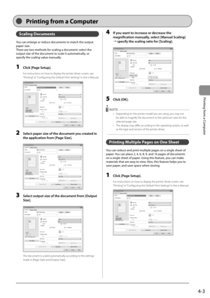 Page 614-3
Printing from a Computer
 Scaling  Documents 
 You can enlarge or reduce documents to match the output 
paper size. 
 There are two methods for scaling a document: select the 
output size of the document to scale it automatically, or 
specify the scaling value manually. 
  
 1  Click [Page Setup]. 
 For instructions on how to display the printer driver screen, see 
“Printing” or “Configuring the Default Print Settings” in the e-Manual. 
      
 2  Select paper size of the document you created in 
the...