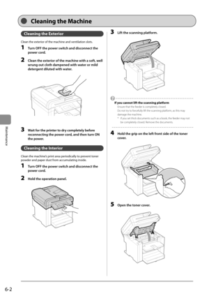Page 706-2
Maintenance
 Cleaning the Exterior  
 Clean the exterior of the machine and ventilation slots. 
 1  Turn OFF the power switch and disconnect the power cord. 
 2  Clean the exterior of the machine with a soft, well wrung out cloth dampened with water or mild 
detergent diluted with water. 
       
  
 3  Wait for the printer to dry completely before  reconnecting the power cord, and then turn ON 
the power. 
 Cleaning the Interior 
 Clean the machine’s print area periodically to prevent toner 
powder...