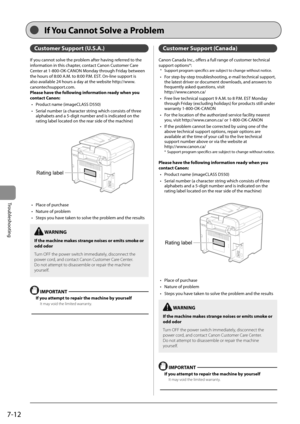 Page 987-12
Troubleshooting
 Customer Support (U.S.A.) 
 If you cannot solve the problem after having referred to the 
information in this chapter, contact Canon Customer Care 
Center at 1-800-OK-CANON Monday through Friday between 
the hours of 8:00 A.M. to 8:00 P.M. EST. On-line support is 
also available 24 hours a day at the website http://www.
canontechsupport.com.     
 Please have the following information ready when you 
contact Canon: •   Product name (imageCLASS D550) 
•   Serial number (a character...
