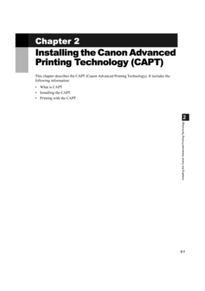Page 122-1
2
Installing the Canon Advanced Printing Technology
Chapter 2
Chapter 2Chapter 2 Chapter 2
Installing the Canon Advanced 
Installing the Canon Advanced Installing the Canon Advanced  Installing the Canon Advanced 
Printing Technology (CAPT)
Printing Technology (CAPT)Printing Technology (CAPT) Printing Technology (CAPT)
This chapter describes the CAPT (Canon Advanced Printing Technology). It includes the 
following information:
•What is CAPT
• Installing the CAPT
• Printing with the CAPT 