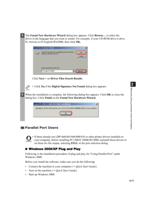 Page 222-11
2
Installing the Canon Advanced Printing Technology
Windows 2000/XP Plug and Play
Windows 2000/XP Plug and PlayWindows 2000/XP Plug and Play Windows 2000/XP Plug and Play
Following is the installation procedure of plug and play for “Using Parallel Port” under 
Windows 2000.
Before you install the software, make sure you do the following:
• Connect the machine to your computer ( Quick Start Guide).
• Turn on the machine ( Quick Start Guide).
• Start up Windows 2000.
5The Found New Hardware Wizard...