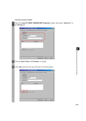 Page 422-31
2
Installing the Canon Advanced Printing Technology
User-level Access Control
1Open the Canon PC1200/iC D600/iR1200G Properties window, then check “Shared As” in 
the Sharing tab.
2Enter the Share Name and Comment, as needed.
3Click Add, and select the users allowed to access the printer. 