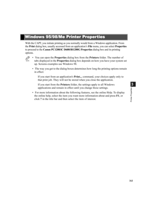 Page 513-2
3
Printer Properties
With the CAPT, you initiate printing as you normally would from a Windows application. From 
the Print dialog box, usually accessed from an application’s File menu, you can select Properties 
to proceed to the Canon PC1200/iC D600/iR1200G Properties dialog box and its printing 
options.
Windows 95/98/Me Printer Proper ties
Windows 95/98/Me Printer Proper tiesWindows 95/98/Me Printer Proper ties Windows 95/98/Me Printer Proper ties
NOTE
•  You can open the Properties dialog box...