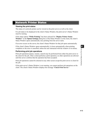 Page 894-12
4
Checking the Status of a Print Job
Viewing the print status
The status of a network printer can be viewed on the print server as well as the client.
For job status to be displayed in the client’s Status Window, the print server’s Status Window 
must be running.
If the status option “While Printing” has been selected for “Display Printer Status 
Window” in the Option Settings dialog box of the Status Window on the client, the client’s 
Status Window opens automatically once printing from the server...