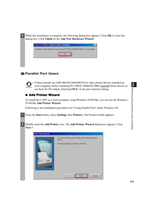 Page 162-5
2
Installing the Canon Advanced Printing Technology
Add Printer Wizard
Add Printer WizardAdd Printer Wizard Add Printer Wizard
To install the CAPT on a local computer using Windows 95/98/Me, you can use the Windows 
95/98/Me Add Printer Wizard.
Following is the installation procedures for “Using Parallel Port” under Windows 98.
5When the installation is complete, the following dialog box appears. Click OK to close the 
dialog box. Click Finish on the Add New Hardware Wizard.
Parallel Port Users...