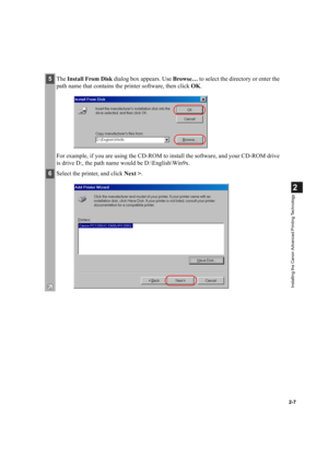 Page 182-7
2
Installing the Canon Advanced Printing Technology
5The Install From Disk dialog box appears. Use Browse… to select the directory or enter the 
path name that contains the printer software, then click OK.
For example, if you are using the CD-ROM to install the software, and your CD-ROM drive 
is drive D:, the path name would be D:\English\Win9x.
6Select the printer, and click Next >. 