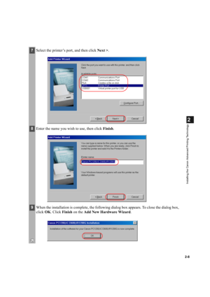 Page 192-8
2
Installing the Canon Advanced Printing Technology
7Select the printer’s port, and then click Next >.
8Enter the name you wish to use, then click Finish.
9When the installation is complete, the following dialog box appears. To close the dialog box, 
click OK. Click Finish on the Add New Hardware Wizard. 