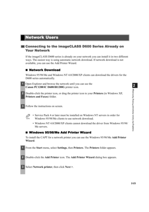 Page 342-23
2
Installing the Canon Advanced Printing Technology
If the imageCLASS D600 series is already on your network you can install it in two different 
ways. The easiest way is using automatic network download. If network download is not 
available, you can use the Add Printer Wizard.

Network Download
Network DownloadNetwork Download Network Download
Windows 95/98/Me and Windows NT 4.0/2000/XP clients can download the drivers for the 
D600 series automatically.

Windows 95/98/Me Add Printer Wizard...