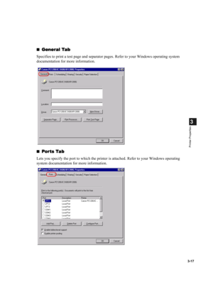 Page 663-17
3
Printer Properties
General Tab
General TabGeneral Tab General Tab
Specifies to print a test page and separator pages. Refer to your Windows operating system 
documentation for more information.

Por ts Tab
Por ts TabPor ts Tab Por ts Tab
Lets you specify the port to which the printer is attached. Refer to your Windows operating 
system documentation for more information. 