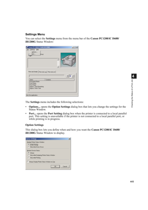 Page 824-5
4
Checking the Status of a Print Job
Settings Menu
You can select the Settings menu from the menu bar of the Canon PC1200/iC D600/
iR1200G Status Window:
The Settings menu includes the following selections:
•Options... opens the Option Settings dialog box that lets you change the settings for the 
Status Window.
•Port... opens the Port Setting dialog box when the printer is connected to a local parallel 
port. This setting is unavailable if the printer is not connected to a local parallel port, or...