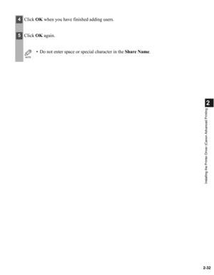 Page 432-32
2
Installing the Printer Driver (Canon Advanced Printing
4Click OK when you have finished adding users.
5Click OK again.
NOTE
• Do not enter space or special character in the Share Name. 