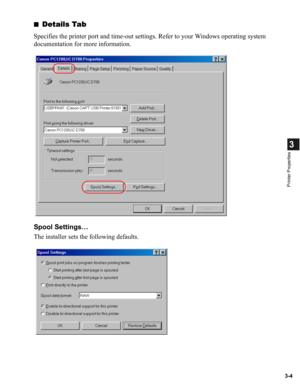 Page 533-4
3
Printer Properties
■Details Tab
Specifies the printer port and time-out settings. Refer to your Windows operating system 
documentation for more information.
Spool Settings…
The installer sets the following defaults. 