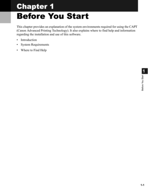 Page 91-1
1
Before You Start
Chapter 1
Before You Start 
This chapter provides an explanation of the system environments required for using the CAPT 
(Canon Advanced Printing Technology). It also explains where to find help and information 
regarding the installation and use of this software.
• Introduction
• System Requirements
• Where to Find Help 