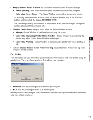 Page 834-6
4
Checking the Status of a Print Job
•Display Printer Status Window lets you select when the Status Window displays.
• While printing—The Status Window opens automatically each time you print.
•Only when Errors Occur—The Status Window opens only when an error occurs.
To manually open the Status Window, click the Status Window icon in the Windows 
taskbar, and then click the Canon PC1200/iC D700.
You can change display options even as a document prints, but the changed settings do 
not take effect...
