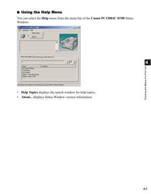 Page 844-7
4
Checking the Status of a Print Job
■Using the Help Menu
You can select the Help menu from the menu bar of the Canon PC1200/iC D700 Status 
Window:
•Help Topics displays the search window for help topics.
•About... displays Status Window version information. 