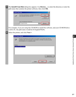 Page 182-7
2
Installing the Printer Driver (Canon Advanced Printing
5The Install From Disk dialog box appears. Use Browse… to select the directory or enter the 
path name that contains the printer software, then click OK.
For example, if you are using the CD-ROM to install the software, and your CD-ROM drive 
is drive D:, the path name would be D:\English\Win9x.
6Select the printer, and click Next >. 