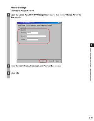 Page 412-30
2
Installing the Printer Driver (Canon Advanced Printing
Printer Settings
Share-level Access Control
1Open the Canon PC1200/iC D700 Properties window, then check “Shared As” in the 
Sharing tab.
2Enter the Share Name, Comment, and Password as needed.
3Click OK. 